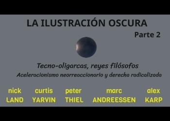"LA ILUSTRACIÓN OSCURA" (Parte 2) Tecno-oligarcas, nuevos Reyes Filósofos. Land, Yarvin,Thiel, Karp.