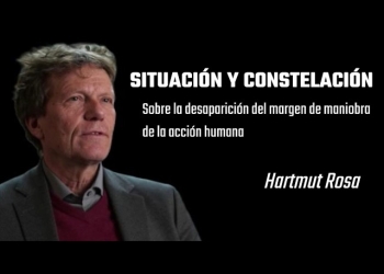"SITUACIÓN Y CONSTELACIÓN" - La desaparición del juicio propio en la acción humana. Hartmut Rosa por Claudio Alvarez Teran