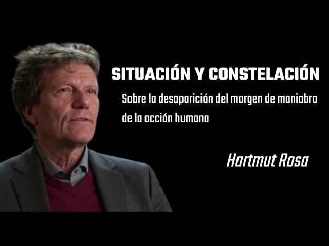 "SITUACIÓN Y CONSTELACIÓN" - La desaparición del juicio propio en la acción humana. Hartmut Rosa por Claudio Alvarez Teran